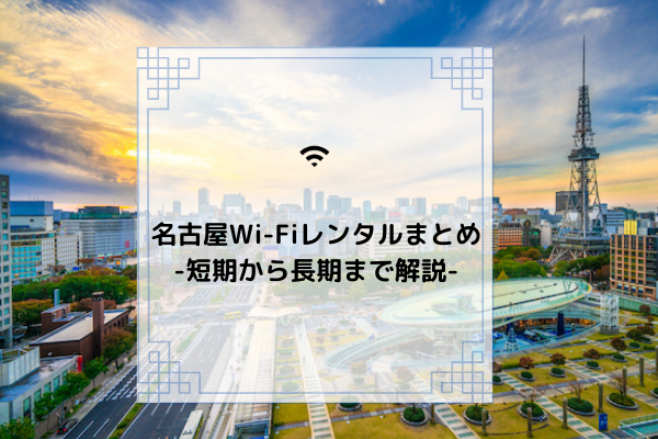 名古屋　Wi-Fiレンタルまとめ