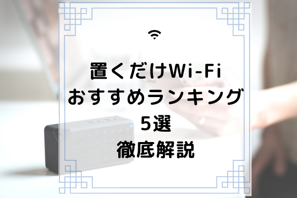 置くだけwi Fiおすすめtop5社を徹底比較 このホームルーターから選べば失敗しない コムナビ