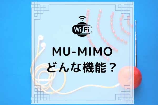 MU-MIMOとはどんな機能？デメリットや対応スマホも詳しく紹介 | コムナビ