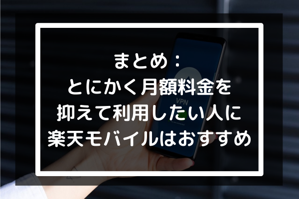 まとめ：とにかく月額料金を抑えて利用したい人に楽天モバイルはおすすめ