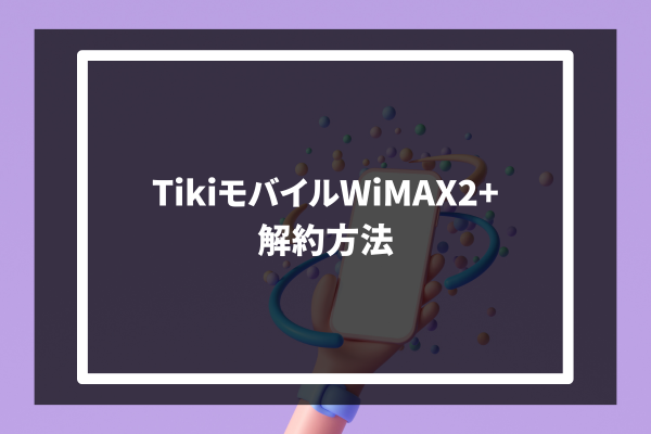 Tiki mobile WiMAX2+ 解約方法