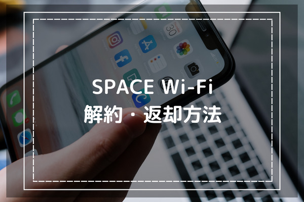 SPACE WiFiの解約や返却方法を紹介