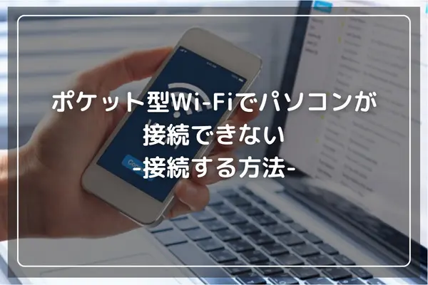 ポケット型WiFiでパソコンを接続する方法を徹底解説-直接接続する