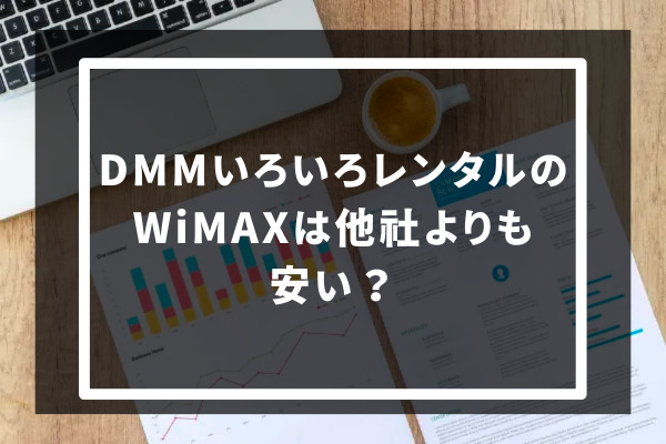DMMいろいろレンタルのWiMAXは他社よりも安い？ひとめでわかる比較表