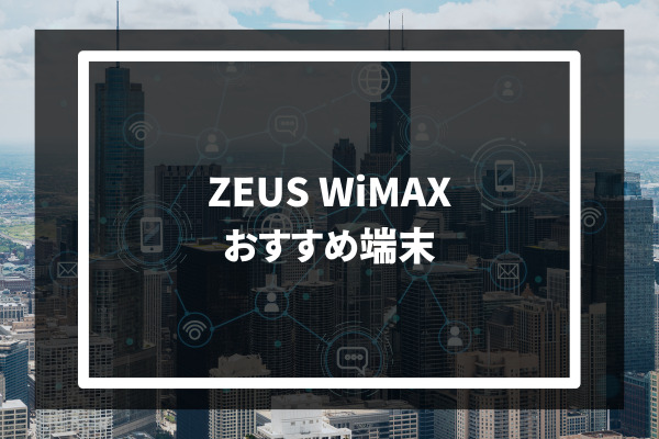 ZEUS WiMAX　おすすめ端末
