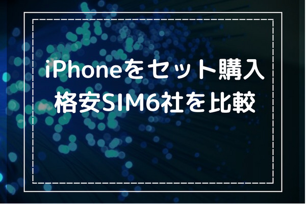 iPhoneがセット購入できる格安SIM6社を比較