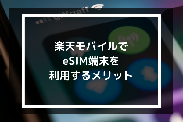 楽天モバイルでeSIM端末を利用するメリット3選 即日開通できるのは魅力