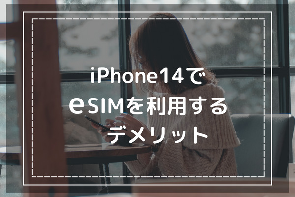 iPhone14でeSIMを利用した場合に考えられるデメリット3つ