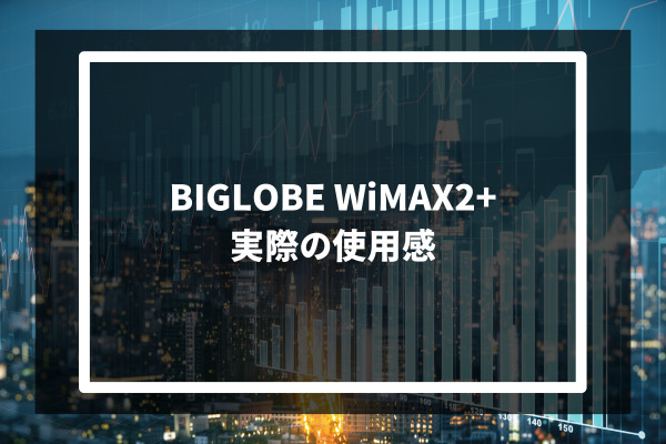 BIGLOBE WiMAX2+​ 実際の使用感