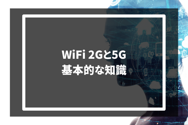 Wi-Fi 2Gと5G 基本的な知識