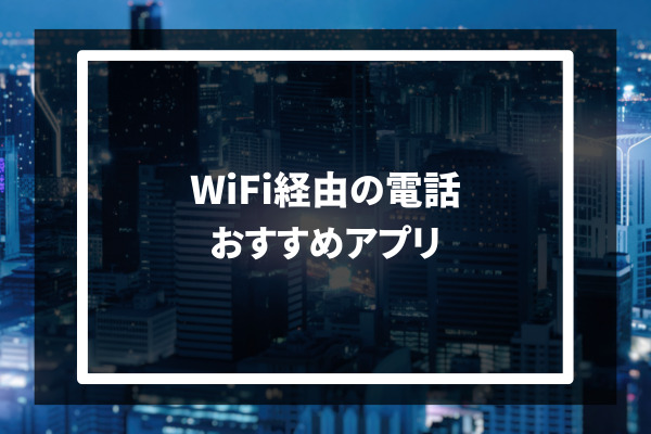 Wi-Fi経由の電話 おすすめアプリ