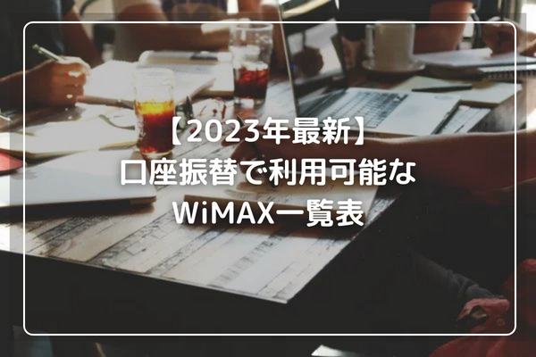 【2023年最新】口座振替で利用可能なWiMAX一覧表