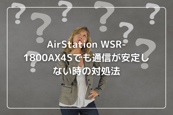 AirStation WSR-1800AX4Sでも通信が安定しない時の対処法