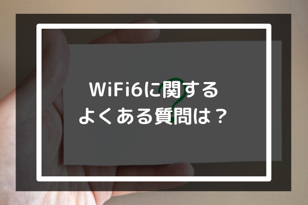 WiFi6に関するよくある質問は？