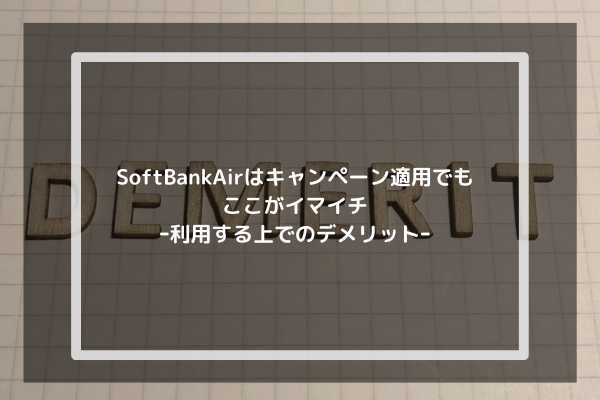 SoftBankAirはキャンペーン適用でもここがイマイチｰ利用する上でのデメリットｰ