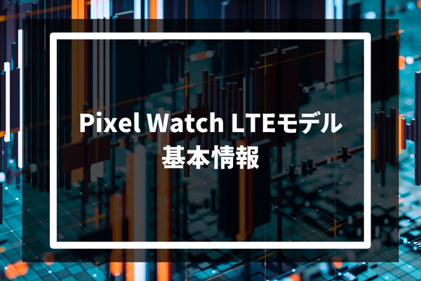 Pixel Watch LTEモデルの基本情報