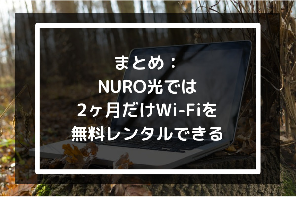 まとめ：NURO光では2ヶ月だけWiFiを無料レンタルできる