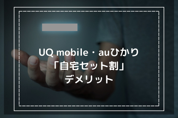 UQmobile・auひかり「自宅セット割」デメリット